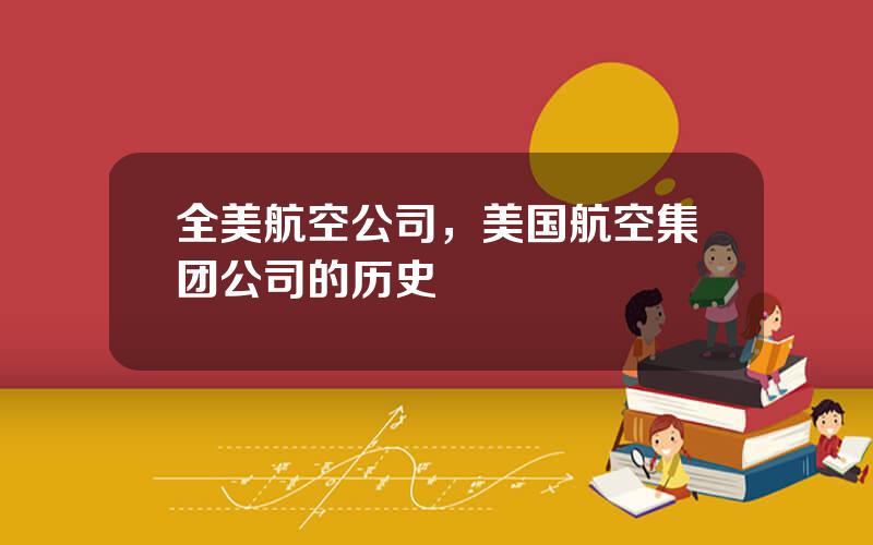 全美航空公司，美国航空集团公司的历史