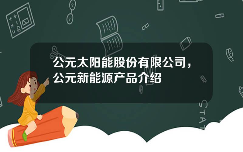 公元太阳能股份有限公司，公元新能源产品介绍