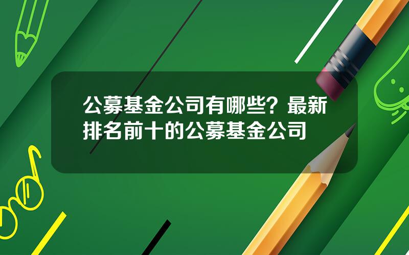 公募基金公司有哪些？最新排名前十的公募基金公司