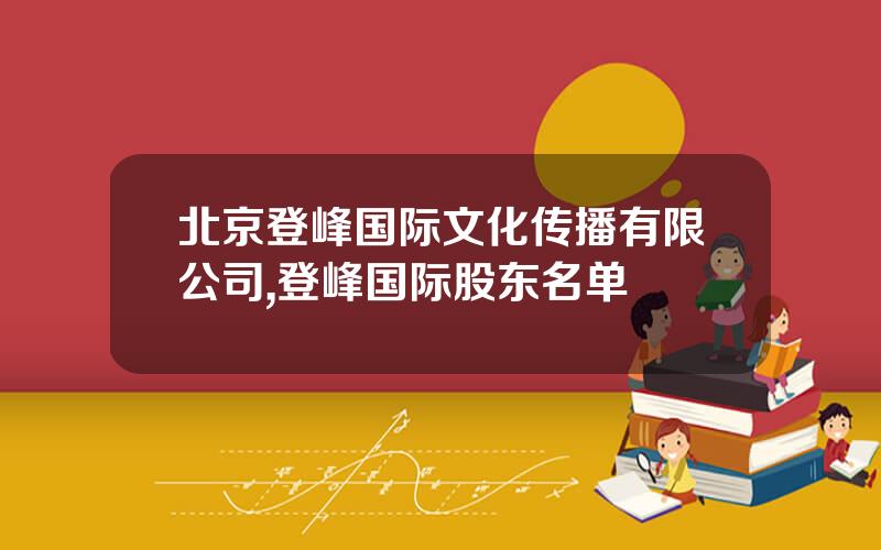 北京登峰国际文化传播有限公司,登峰国际股东名单