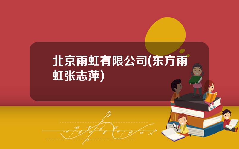 北京雨虹有限公司(东方雨虹张志萍)