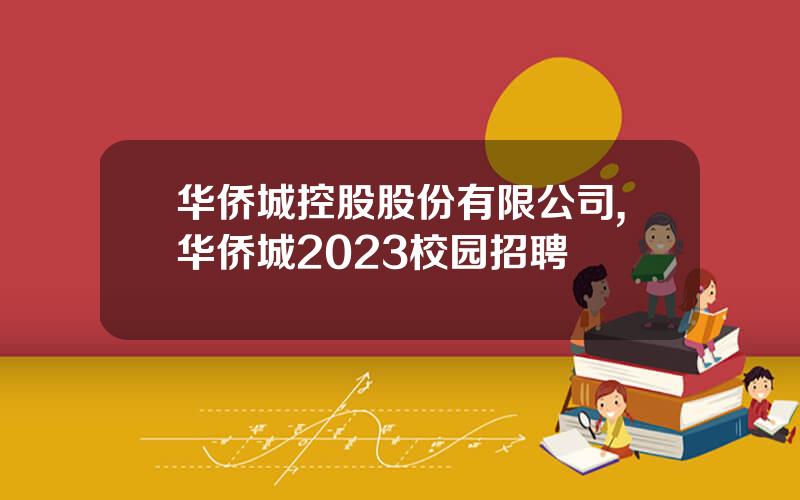华侨城控股股份有限公司,华侨城2023校园招聘