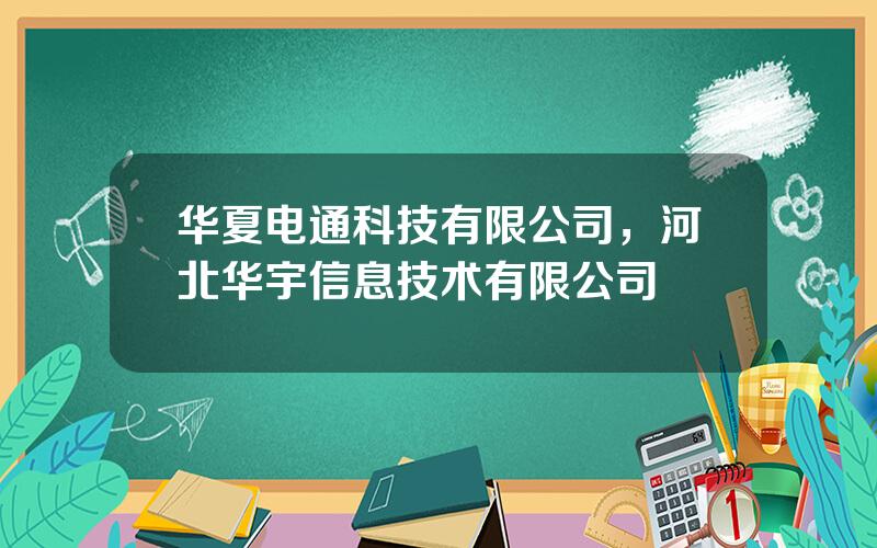 华夏电通科技有限公司，河北华宇信息技术有限公司