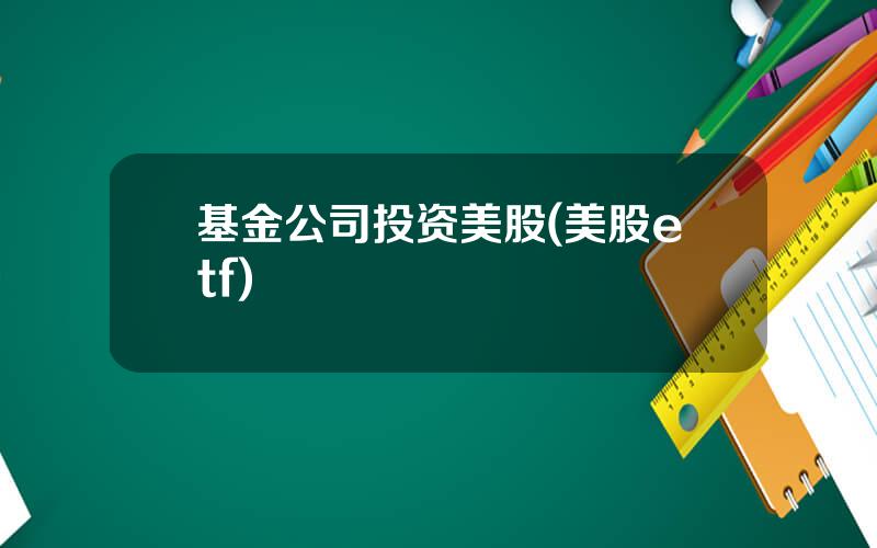 基金公司投资美股(美股etf)