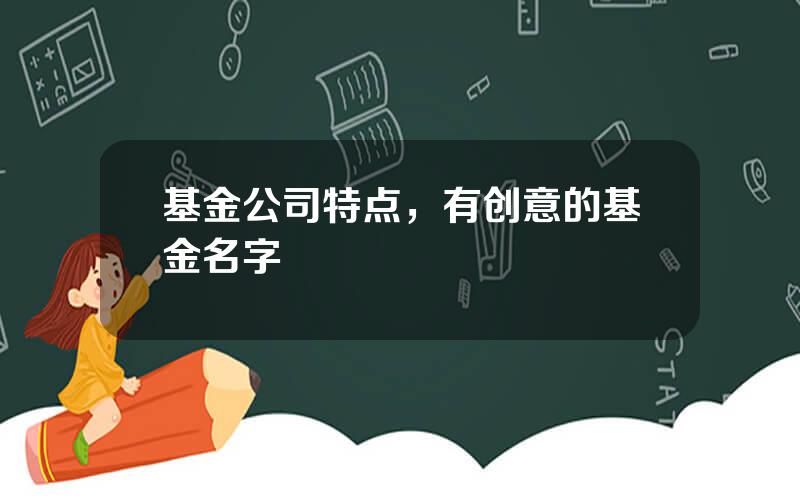 基金公司特点，有创意的基金名字