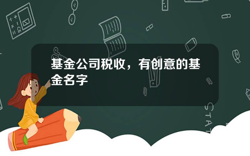 基金公司税收，有创意的基金名字
