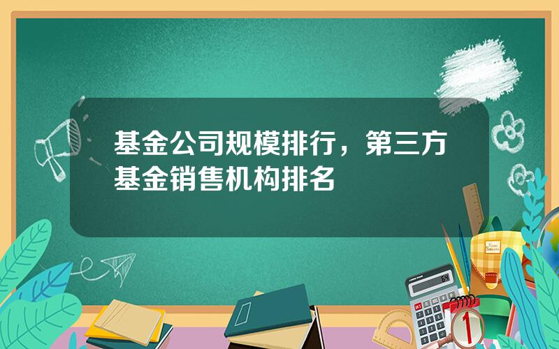 基金公司规模排行，第三方基金销售机构排名