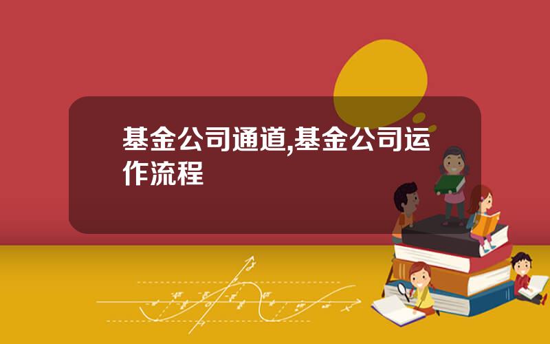 基金公司通道,基金公司运作流程