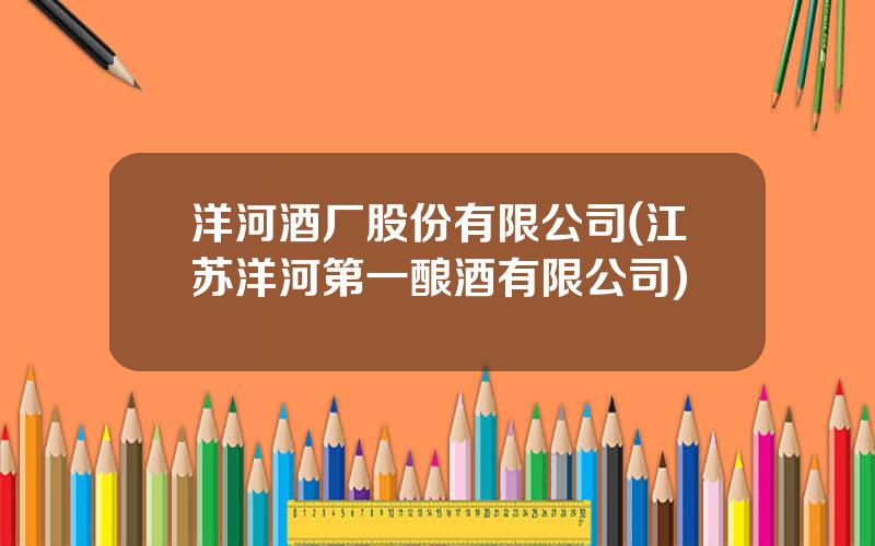 洋河酒厂股份有限公司(江苏洋河第一酿酒有限公司)