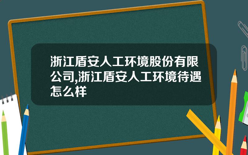 浙江盾安人工环境股份有限公司,浙江盾安人工环境待遇怎么样