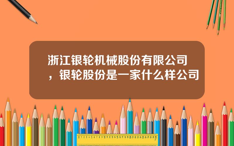 浙江银轮机械股份有限公司，银轮股份是一家什么样公司