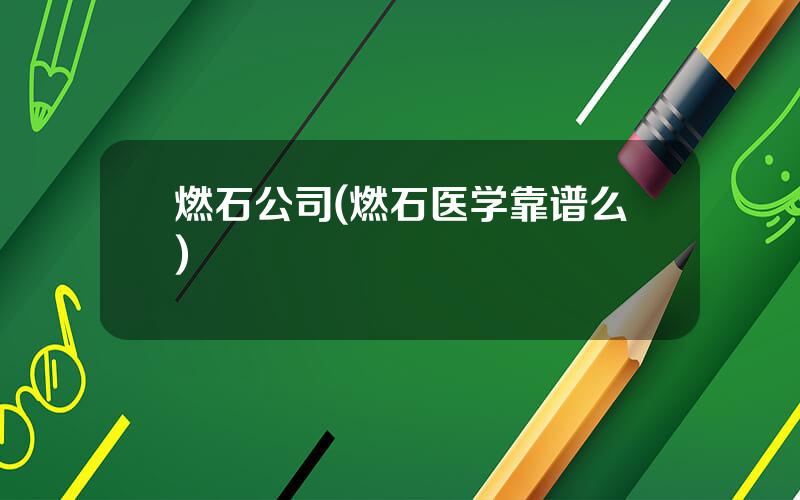 燃石公司(燃石医学靠谱么)