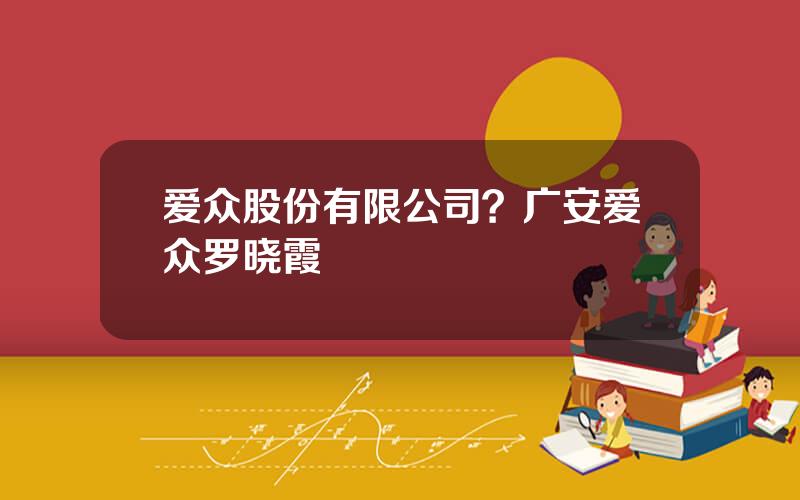 爱众股份有限公司？广安爱众罗晓霞