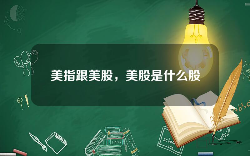 美指跟美股，美股是什么股